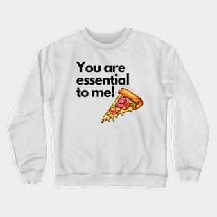 Pizza - You Are Essential to Me Crewneck Sweatshirt